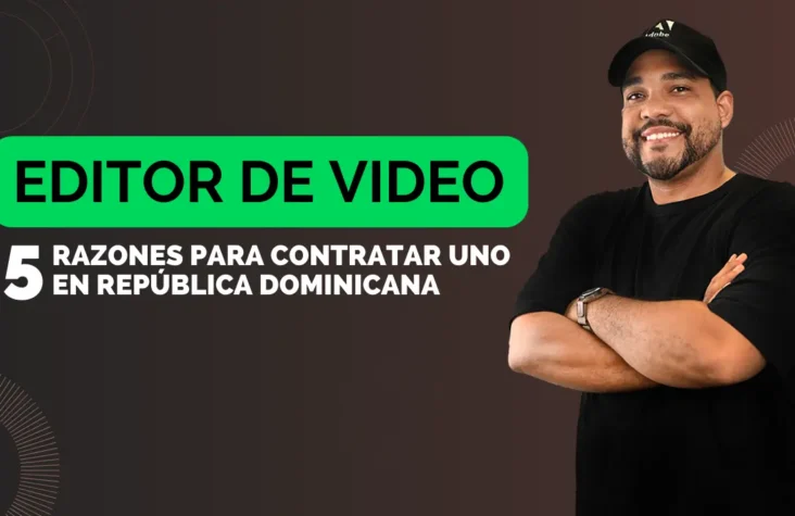 Editor de Video: 5 Razones para Contratar uno en República Dominicana